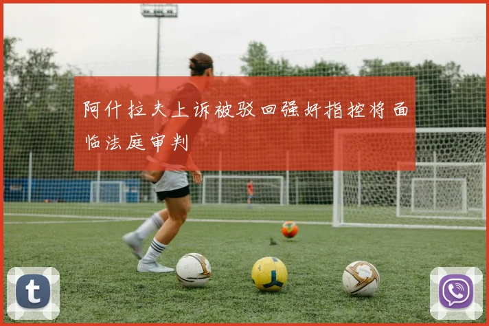阿什拉夫上诉被驳回强奸指控将面临法庭审判