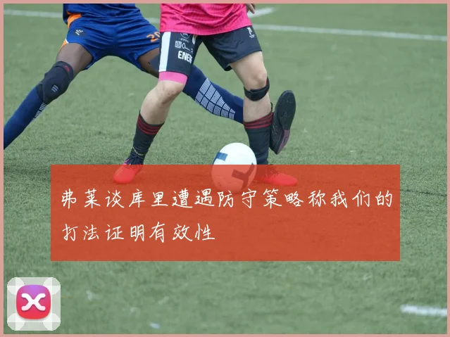 弗莱谈库里遭遇防守策略称我们的打法证明有效性